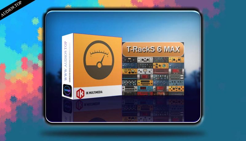 IK Multimedia T-RackS 6 MAX v6.3.0 | MAC 恐龙效果器套装-音频久·优质资源站
